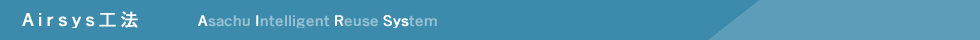 Airsys工法　 Asachu Intelligent Reuse System